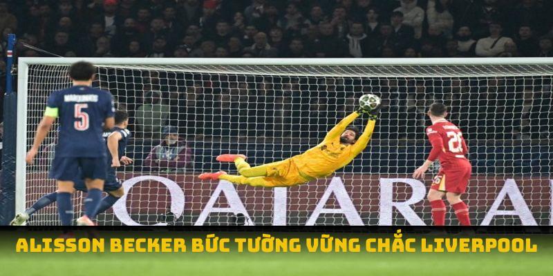 Alisson becker bức tường vững chắc liverpool