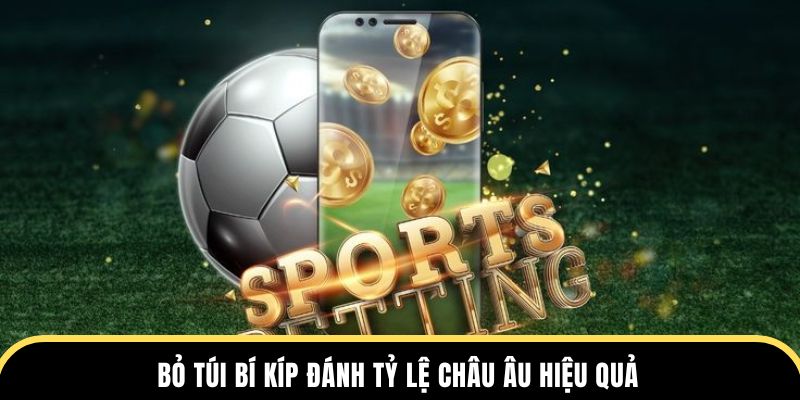 Bỏ túi bí kíp đánh tỷ lệ châu Âu hiệu quả