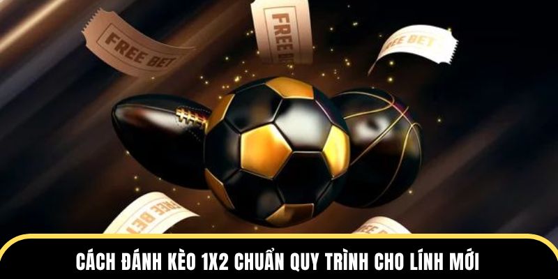 Cách đánh kèo 1x2 chuẩn quy trình cho lính mới