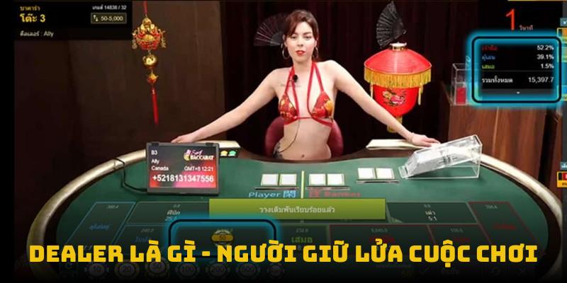 Dealer là gì - người giữ lửa cuộc chơi