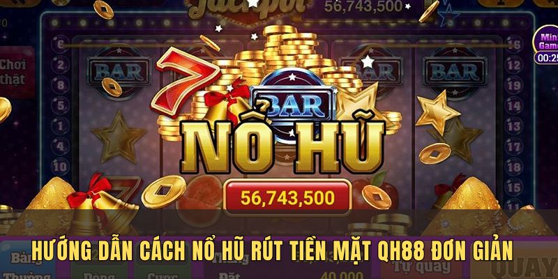 Các bước chơi nổ hũ rút tiền mặt QH88