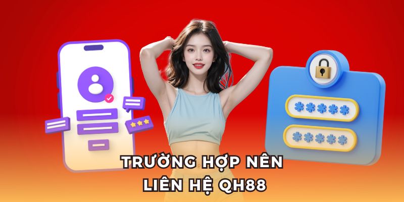 Hãy liên hệ QH88 khi gặp vấn đề trong quá trình trải nghiệm.