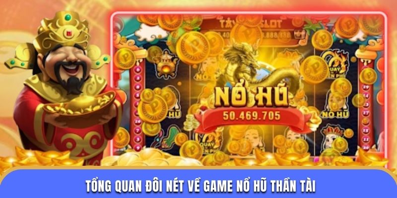 Tổng quan đôi nét về game nổ hũ thần tài