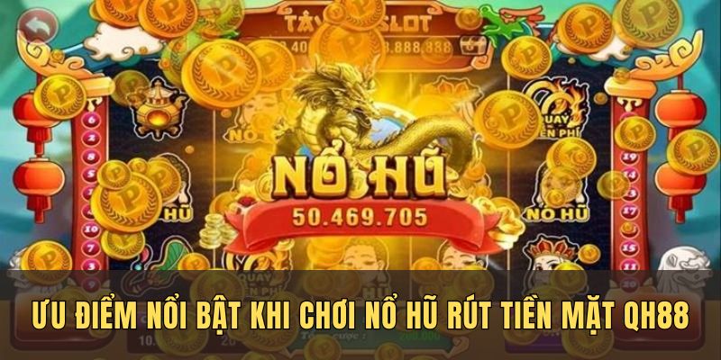 Lợi ích khi chơi nổ hũ rút tiền mặt QH88